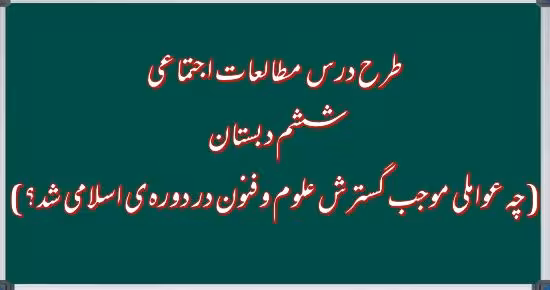 طرح درس چه عواملی موجب گسترش علوم‌ و فنون در دوره‌ی اسلامی شد؟ – مطالعات اجتماعی ششم دبستان