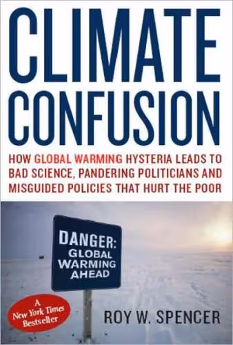 خرید و دانلود نسخه کامل کتاب Climate Confusion: How Global Warming Leads to Bad Science, Pandering Politicians and Misguided Policies that Hurt the Poor