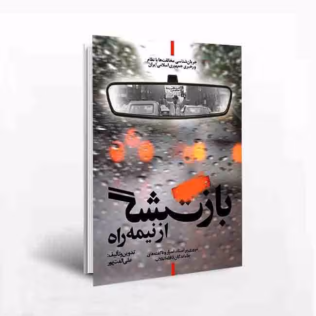 بازگشت از نیمه راه(مروری بر اسناد، اسرار و ناگفته های جاماندگان قافله انقلاب)
