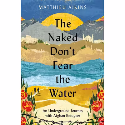 کتاب The Naked Dont Fear the Water اثر Matthieu Aikins انتشارات Harper