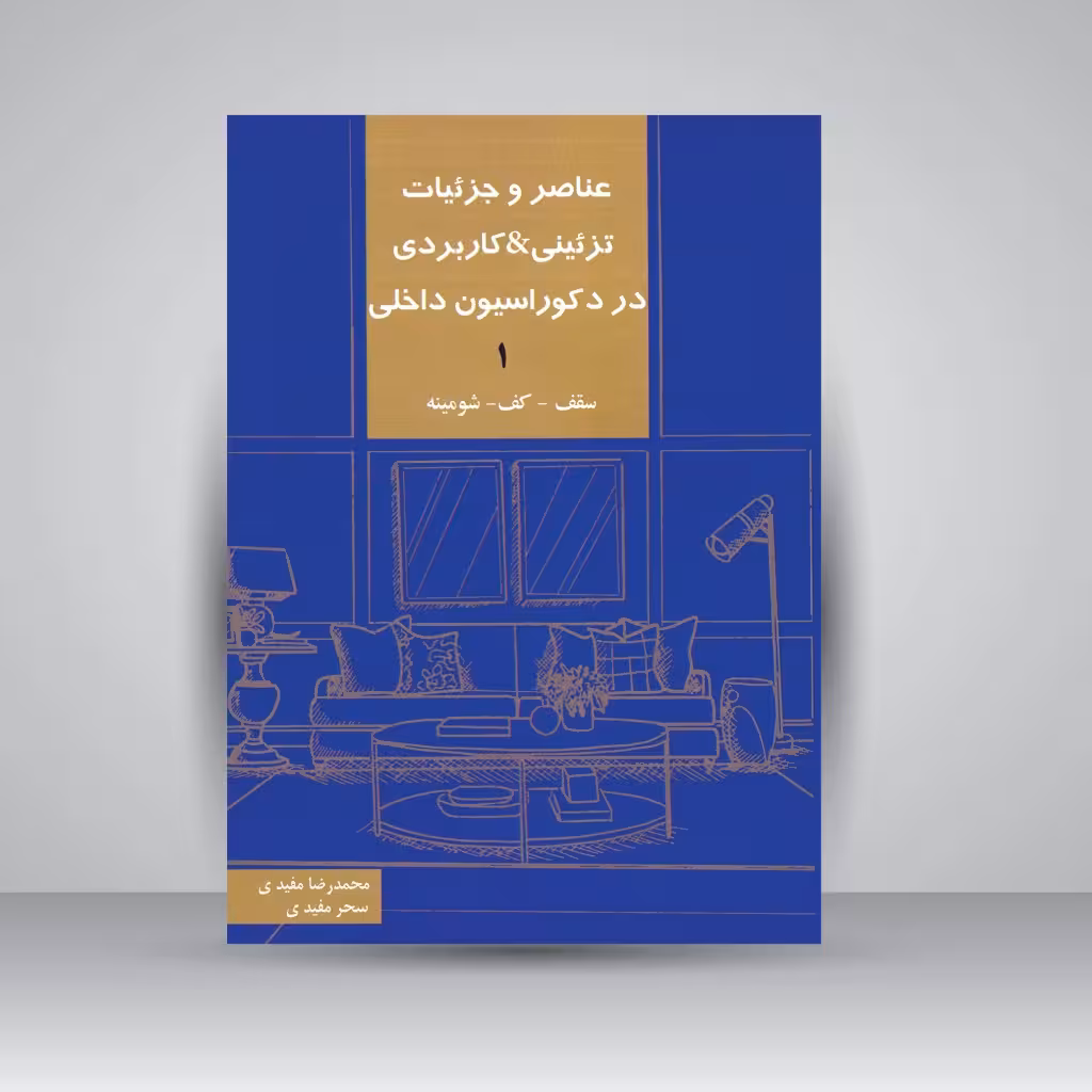 عناصر و جزئیات تزئینی-کاربردی در دکوراسیون داخلی جلد1 (سقف، کف، شومینه)