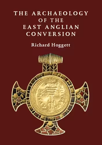 خرید و دانلود نسخه کامل کتاب The Archaeology of the East Anglian Conversion