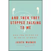 کتاب And Then They Stopped Talking to Me اثر Judith Warner انتشارات Crown