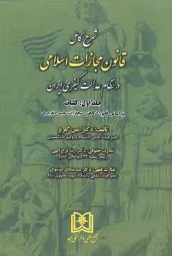 شرح کامل قانون مجازات اسلامی در نظام عدالت کیفری ایران (جلد اول) کلیات