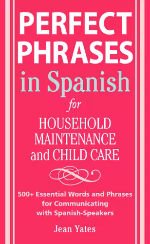 خرید و دانلود نسخه کامل کتاب Perfect Phrases in Spanish For Household Maintenance and Childcare: 500   Essential Words and Phrases for Communicating with Spanish-Speakers