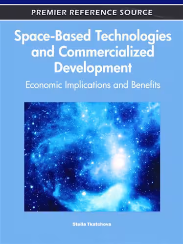 خرید و دانلود نسخه کامل کتاب Space-Based Technologies and Commercialized Development: Economic Implications and Benefits (Premier Reference Source)