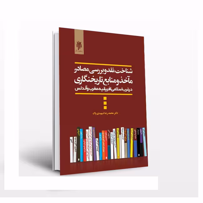 شناخت، نقد و بررسی مصادر، مآخذ و منابع تاریخ‌نگاری در غرب اسلامی “افریقیه، مغرب و اندلس”