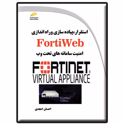 کتاب استقرار، پیاده سازی و راه اندازی FortiWeb اثر احسان امجدی انتشارات دیباگران تهران
