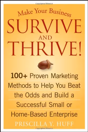 خرید و دانلود نسخه کامل کتاب Make Your Business Survive and Thrive!: 100 Proven Marketing Methods to Help You Beat the Odds and Build a Successful Small or Home-Based Enterprise - PDF