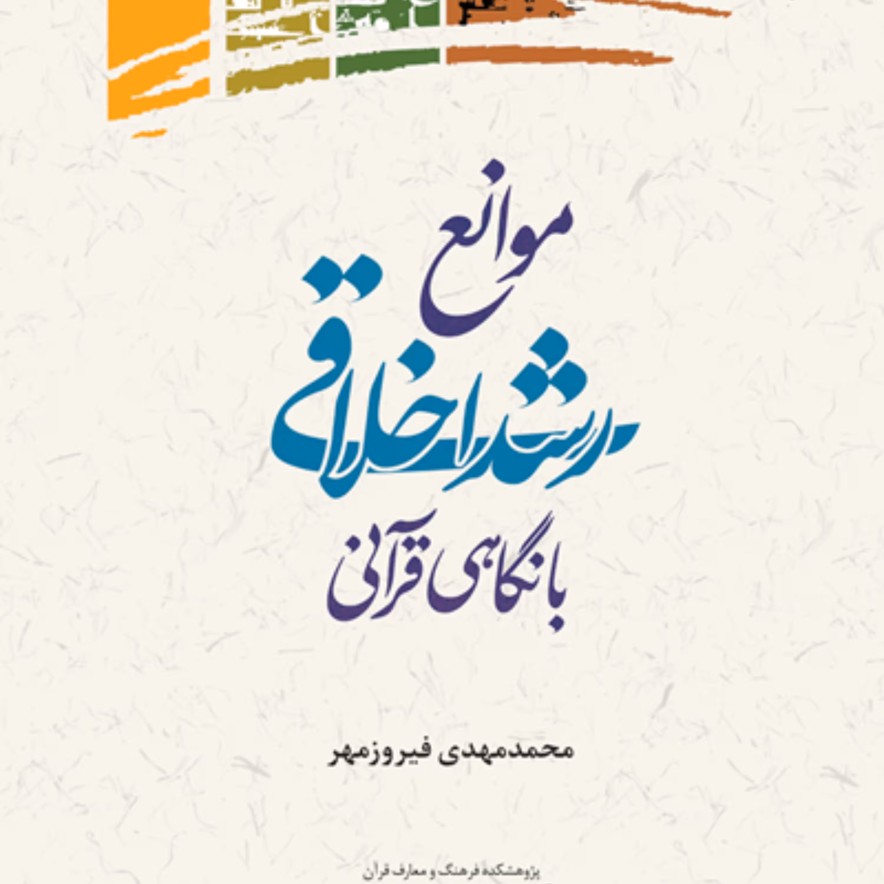 موانع رشد اخلاقی با نگاه قرآنی اثر فیروزمهر نشر پژوهشگاه علوم و فرهنگ اسلامی