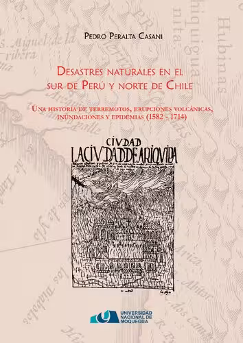 خرید و دانلود نسخه کامل کتاب Desastres naturales en el sur de Perú y norte de Chile. Una historia de terremotos, erupciones volcánicas, inundaciones y epidemias (1582-1714)