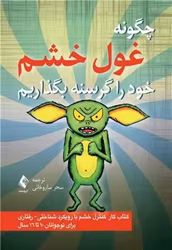چگونه غول خشم را گرسنه بگذاریم (کتاب کار کنترل خشم با رویکرد شناختی – رفتاری برای نوجوانان 10 تا 16 سال)