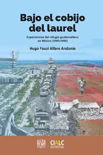 خرید و دانلود نسخه کامل کتاب Bajo el cobijo del laurel: experiencias del refugio guatemalteco en México (1980-1998)