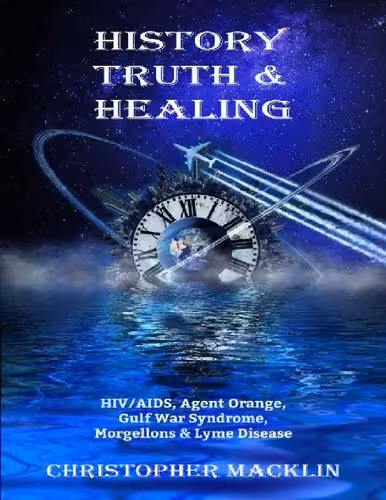 خرید و دانلود نسخه کامل کتاب History, Truth &amp; Healing: HIV/AIDS, Agent Orange, Gulf War Syndrome, Morgellons &amp; Lyme Disease