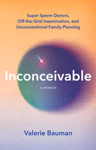 خرید و دانلود نسخه کامل کتاب Inconceivable: Super Sperm Donors, Off-the-Grid Insemination, and Unconventional Family Planning