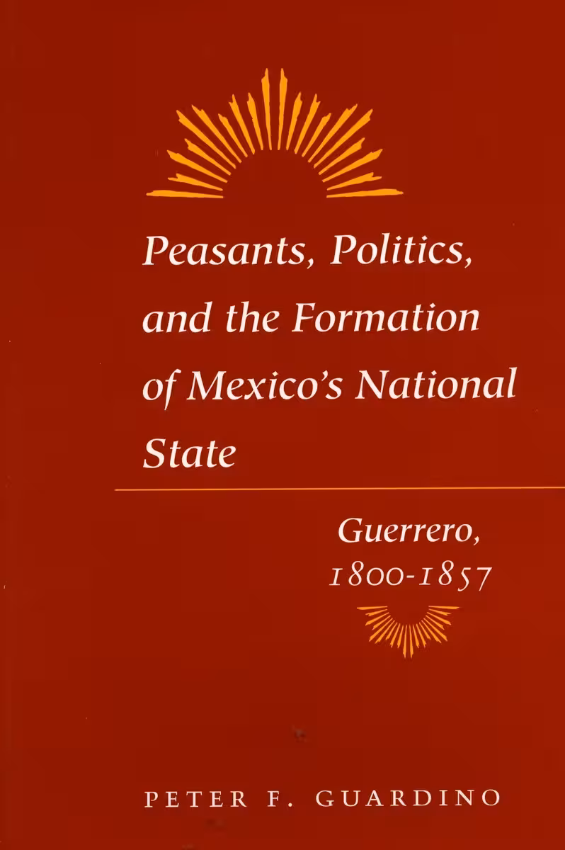 خرید و دانلود نسخه کامل کتاب Peasants, Politics, and the Formation of Mexico's National State: Guerrero, 1800-1857