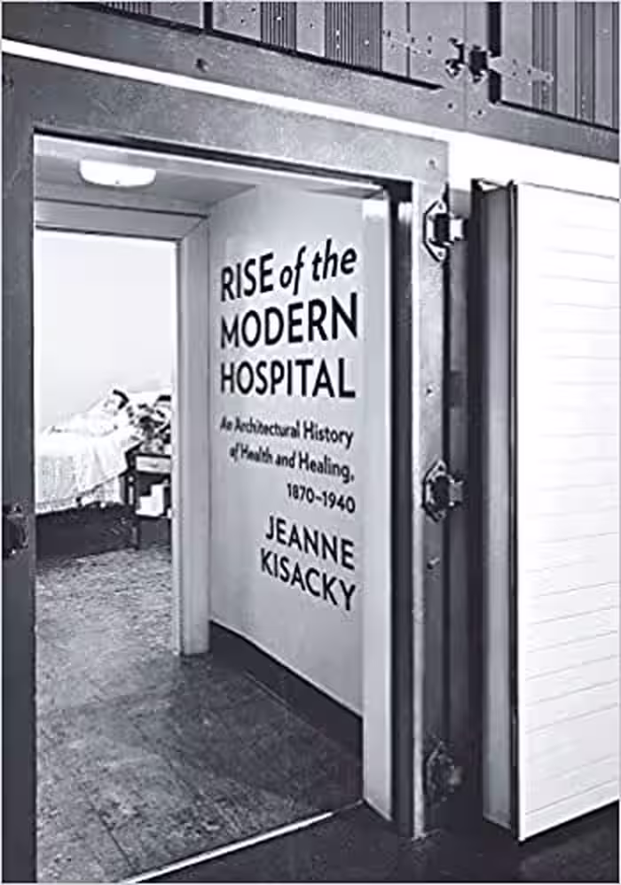 󾕇 دانلود کتاب Rise Of The Modern Hospital - An Architectural History Of Health And Healing, 1870-1940, 2017 - دانلود کتاب های دانشگاهی