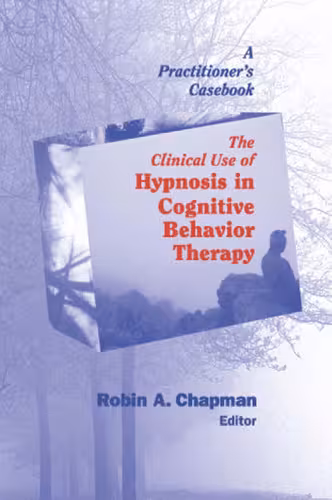 خرید و دانلود نسخه کامل کتاب The Clinical Use of Hypnosis in Cognitive Behavior Therapy: A Practitioner's Casebook