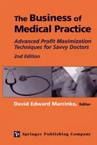 خرید و دانلود نسخه کامل کتاب The Business of Medical Practice: Advanced Profit Maximization Techniques for Savvy Doctors, 2nd Edition