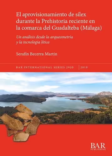 خرید و دانلود نسخه کامل کتاب El aprovisionamiento de sílex durante la Prehistoria reciente en la comarca del Guadalteba (Málaga): Un análisis desde la arqueometría y la tecnología lítica