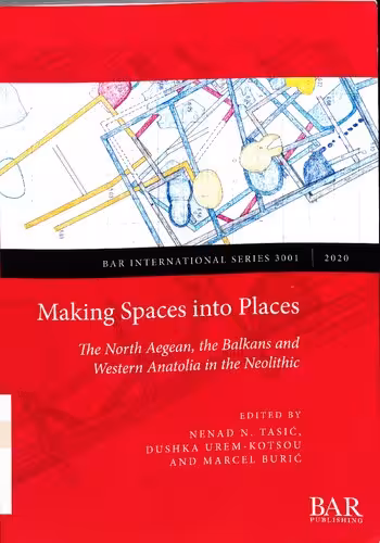 خرید و دانلود نسخه کامل کتاب Making Spaces into Places: The North Aegean, the Balkans and Western Anatolia in the Neolithic
