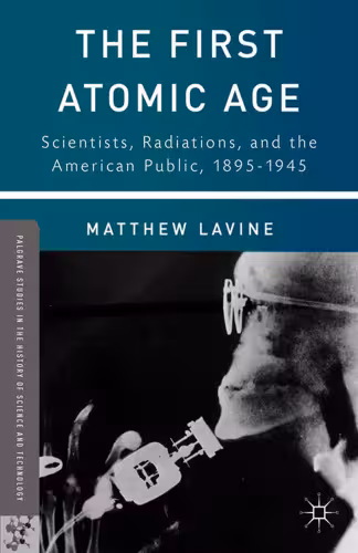 خرید و دانلود نسخه کامل کتاب The First Atomic Age: Scientists, Radiations, and the American Public, 1895-1945