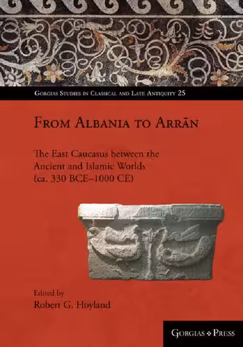 خرید و دانلود نسخه کامل کتاب From Albania to Arran: The East Caucasus between the Ancient and Islamic Worlds (ca. 330 BCE–1000 CE)