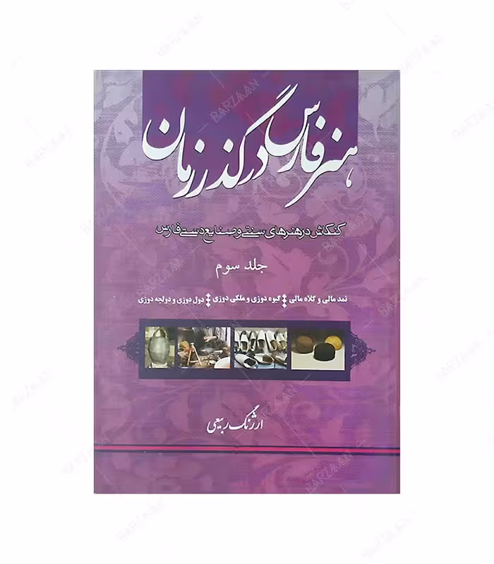 کتاب هنر فارس در گذر زمان 3: نمدمالی و کلاه مالی، گیوه دوزی و ملکی دوزی، دول دوزی و دولچه دوزی
