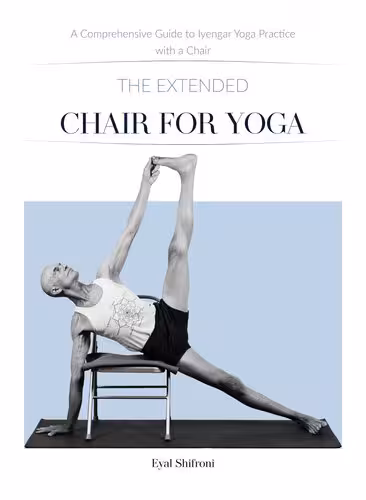 خرید و دانلود نسخه کامل کتاب The Extended Chair for Yoga: A Comprehensive Guide to Iyengar Yoga Practice with a Chair