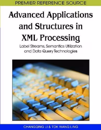 خرید و دانلود نسخه کامل کتاب Advanced Applications and Structures in Xml Processing: Label Streams, Semantics Utilization and Data Query Technologies (Premier Reference Source)