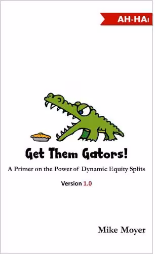 خرید و دانلود نسخه کامل کتاب Get Them Gators! A Primer on the Power of Dynamic Equity Splits for Potential Investors, Partners and Employees