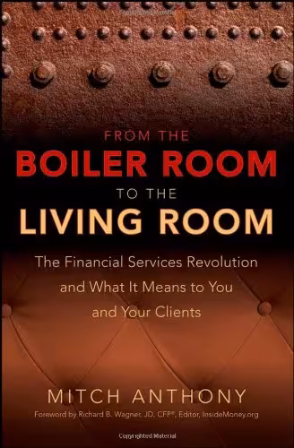 خرید و دانلود نسخه کامل کتاب From the Boiler Room to the Living Room: The Financial Services Revolution and What it Means to You and Your Clients - PDF