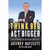 کتاب Think Big, Act Bigger اثر Jeffrey Hayzlett and Jim Eber انتشارات Entrepreneur Press