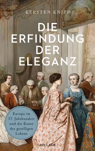 خرید و دانلود نسخه کامل کتاب Die Erfindung der Eleganz: Europa im 17. Jahrhundert und die Kunst des geselligen Lebens
