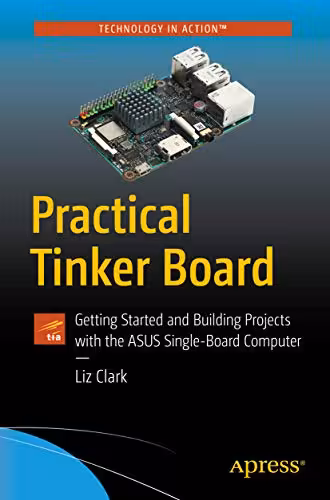  دانلود کتاب Practical Tinker Board - Getting Started And Building Projects With The Asus Single-Board Computer, 2019 - دانلود کتاب های دانشگاهی