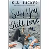 کتاب Say You Still Love Me اثر KA Tucker انتشارات تازه ها