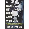 کتاب A Game of Birds and Wolves اثر Simon Parkin انتشارات Little, Brown and Company