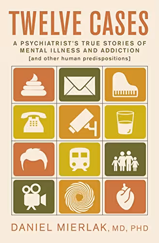 خرید و دانلود نسخه کامل کتاب Twelve Cases: A Psychiatrist’s True Stories of Mental Illness and Addiction - Pdf