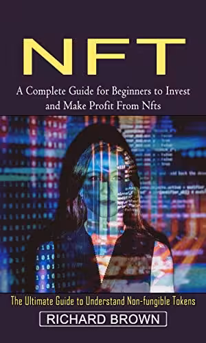 خرید و دانلود نسخه کامل کتاب Nft: A Complete Guide for Beginners to Invest and Make Profit From Nfts (The Ultimate Guide to Understand Non-fungible Tokens)[2022] -   pdf