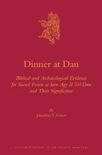 خرید و دانلود نسخه کامل کتاب Dinner at Dan: Biblical and Archaeological Evidence for Sacred Feasts at Iron Age II Tel Dan and Their Significance