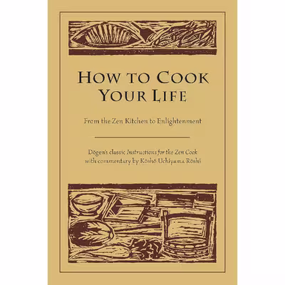 کتاب How to Cook Your Life اثر Eihei Dogen and Kosho Uchiyama Roshi انتشارات Shambhala