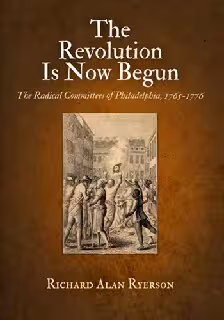 خرید و دانلود نسخه کامل کتاب The Revolution Is Now Begun: The Radical Committees of Philadelphia, 1765-1776