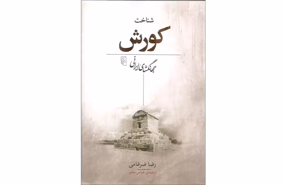 شناخت کوروش جهانگشای ایرانی – رضا ضرغامی – عباس مخبر – نشر مرکز