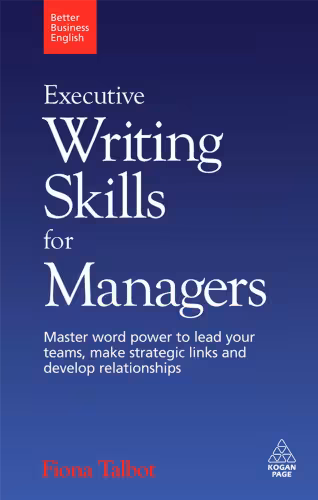 خرید و دانلود نسخه کامل کتاب Executive Writing Skills for Managers: Master Word Power to Lead Your Teams, Make Strategic Links and Develop Relationships (Better Business English)