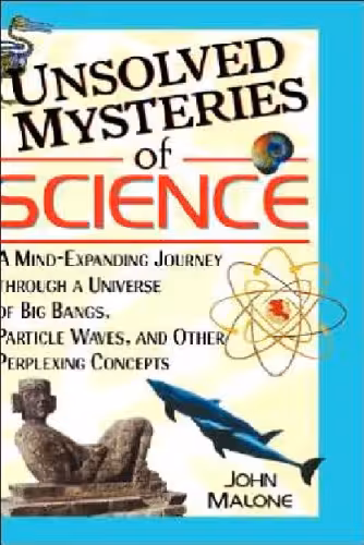 خرید و دانلود نسخه کامل کتاب Unsolved Mysteries of Science: A Mind-Expanding Journey through a Universe of Big Bangs, Particle Waves, and Other Perplexing Concepts