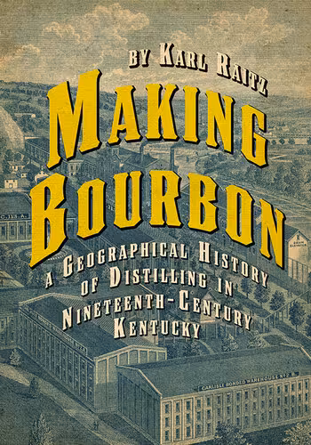 خرید و دانلود نسخه کامل کتاب Making Bourbon: A Geographical History of Distilling in Nineteenth-Century Kentucky