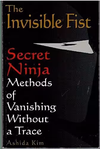 خرید و دانلود نسخه کامل کتاب The Invisible Fist: Secret Ninja Methods of Vanishing Without a Trace