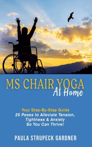خرید و دانلود نسخه کامل کتاب MS Chair Yoga Your Step-By-Step Guide: 25 Poses to Alleviate Tension, Tightness, and Anxiety So You Can Thrive