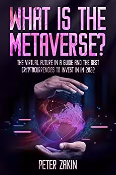 خرید و دانلود نسخه کامل کتاب What is the Metaverse?: The Virtual Future In A Guide and the Best Cryptocurrencies To Invest in 2022 [2022] -   pdf
