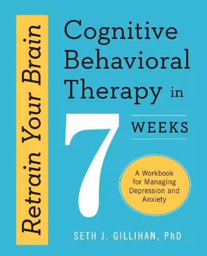 خرید و دانلود نسخه کامل کتاب Retrain Your Brain: Cognitive Behavioral Therapy in 7 Weeks: A Workbook for Managing Depression and Anxiety